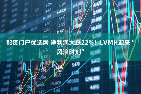配资门户优选网 净利润大跌22%！LVMH迎来“风浪时刻”